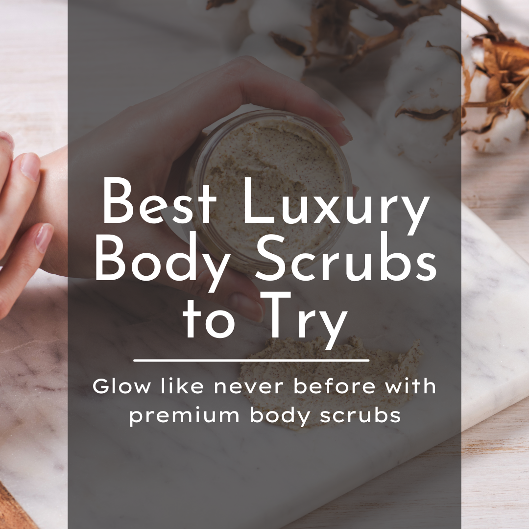 Best Luxury Body Scrubs to Try
