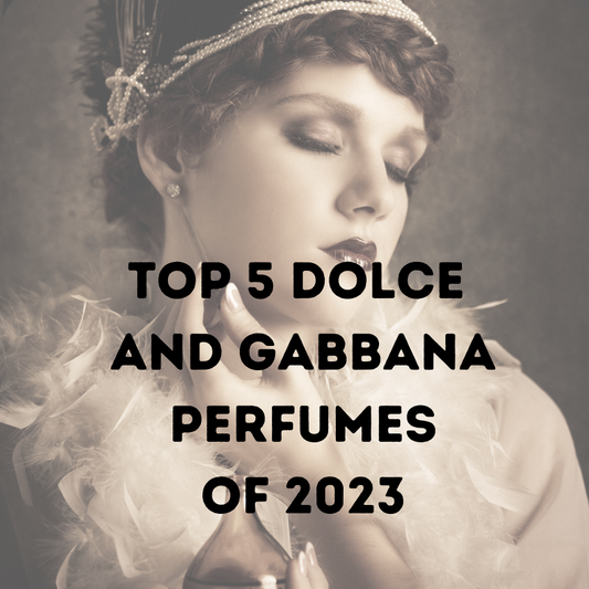 The Top 5 Dolce and Gabbana Perfumes of 2023